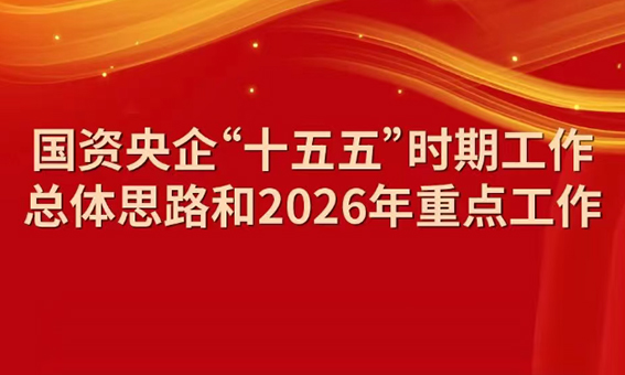 一图读懂国资央企“十五五”时期事情总体思绪和2026年重点事情
